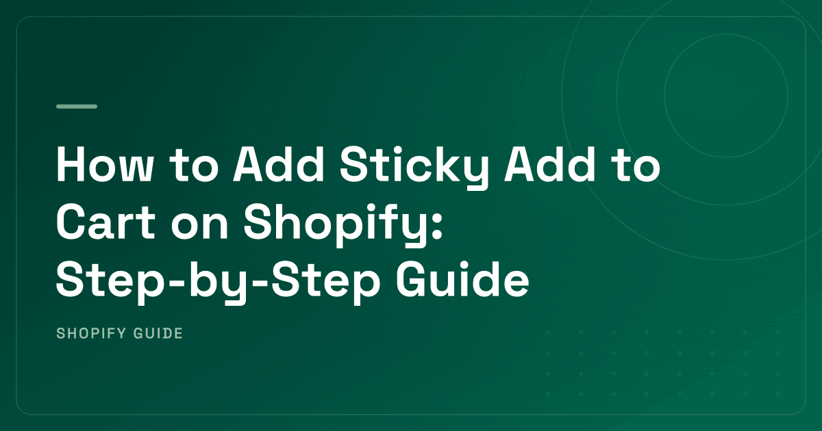 How to Add Sticky Add to Cart on Shopify: Step-by-Step Guide