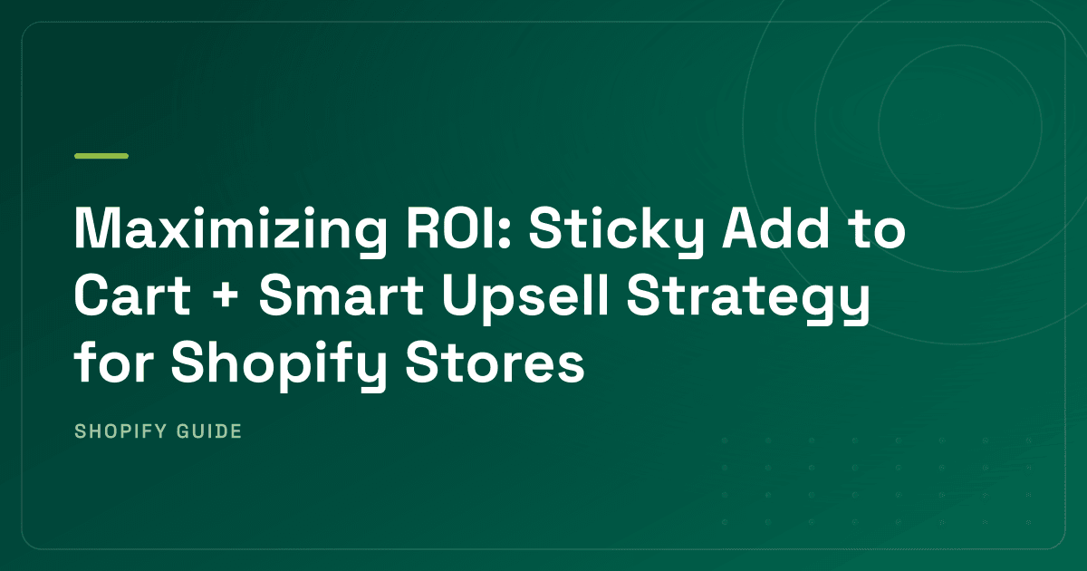 Sticky Add to Cart + Smart Upsell: Shopify ROI Strategy