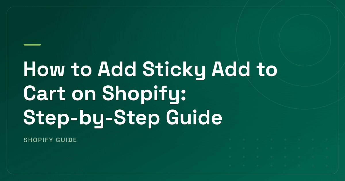 How to Add Sticky Add to Cart on Shopify: Step-by-Step Guide