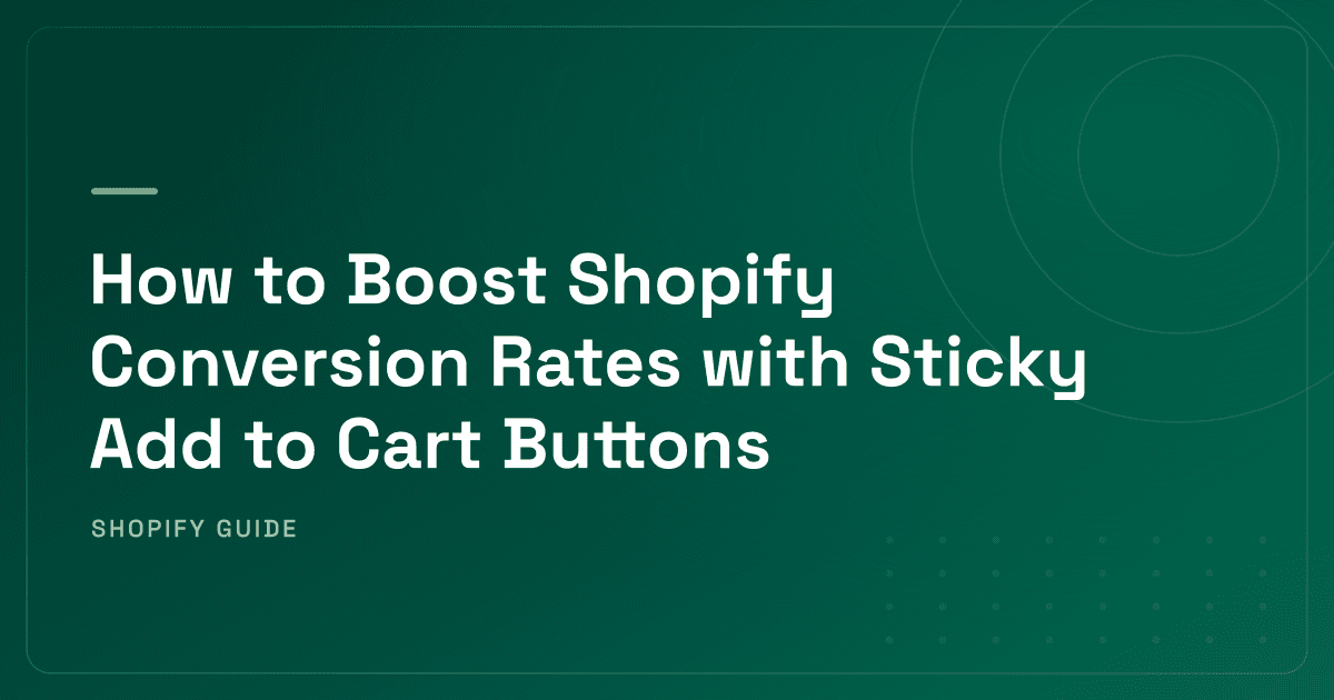 How to Boost Shopify Conversion Rates with Sticky Add to Cart Buttons
